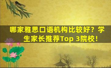 哪家雅思口语机构比较好？学生家长推荐Top 3院校！